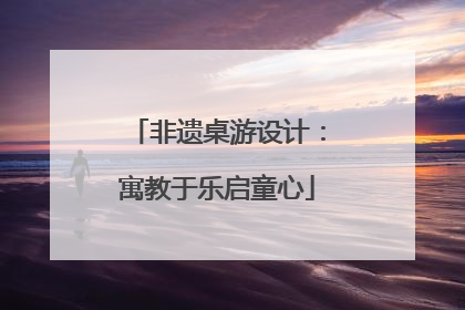 非遗桌游设计：寓教于乐启童心