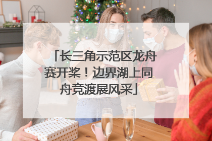 长三角示范区龙舟赛开桨！边界湖上同舟竞渡展风采