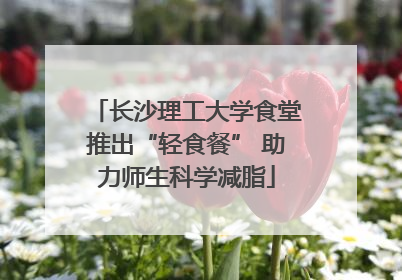 长沙理工大学食堂推出“轻食餐” 助力师生科学减脂