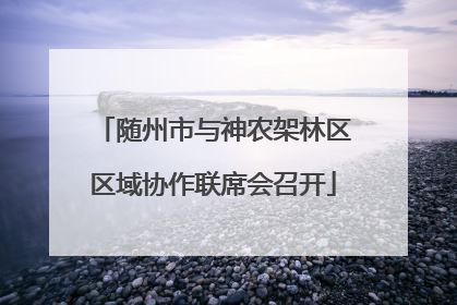 随州市与神农架林区区域协作联席会召开