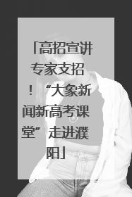 高招宣讲 专家支招！“大象新闻新高考课堂”走进濮阳