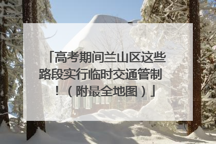 高考期间兰山区这些路段实行临时交通管制！（附最全地图）