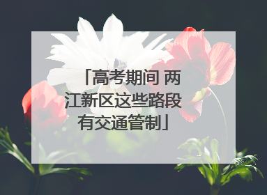 高考期间 两江新区这些路段有交通管制