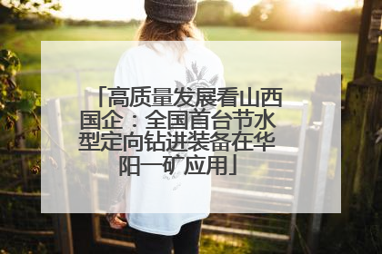 高质量发展看山西国企：全国首台节水型定向钻进装备在华阳一矿应用