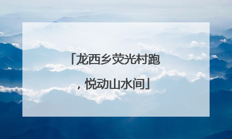 龙西乡荧光村跑，悦动山水间