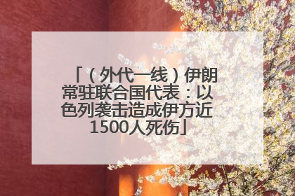 （外代一线）伊朗常驻联合国代表：以色列袭击造成伊方近1500人死伤
