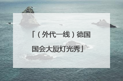 （外代一线）德国国会大厦灯光秀