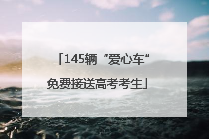 145辆“爱心车”免费接送高考考生
