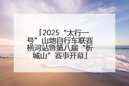 2025“太行一号”山地自行车联赛横河站暨第八届“析城山”赛事开幕