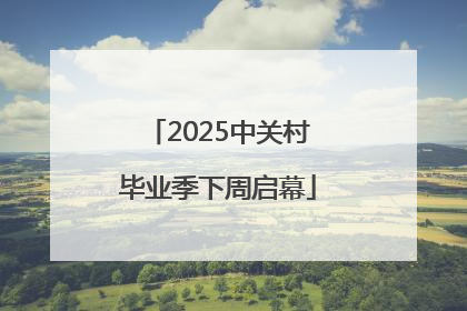 2025中关村毕业季下周启幕