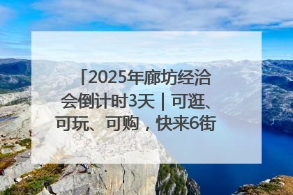 2025年廊坊经洽会倒计时3天｜可逛、可玩、可购，快来6街16巷逛市集