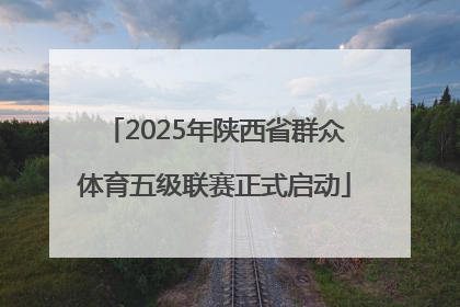 2025年陕西省群众体育五级联赛正式启动