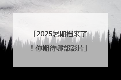 2025暑期档来了！你期待哪部影片