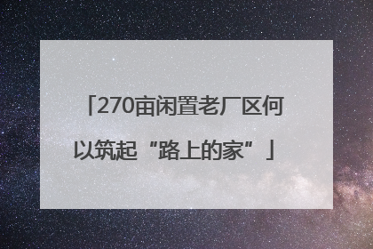 270亩闲置老厂区何以筑起“路上的家”