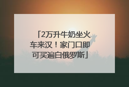 2万升牛奶坐火车来汉！家门口即可买遍白俄罗斯