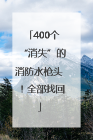 400个“消失”的消防水枪头！全部找回