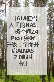 618值得入手的NAS！极空间Z4Pro+突破升级，全面开启AINAS 2.0新时代