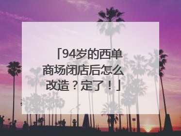 94岁的西单商场闭店后怎么改造？定了！