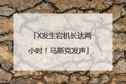 X发生宕机长达两小时！马斯克发声
